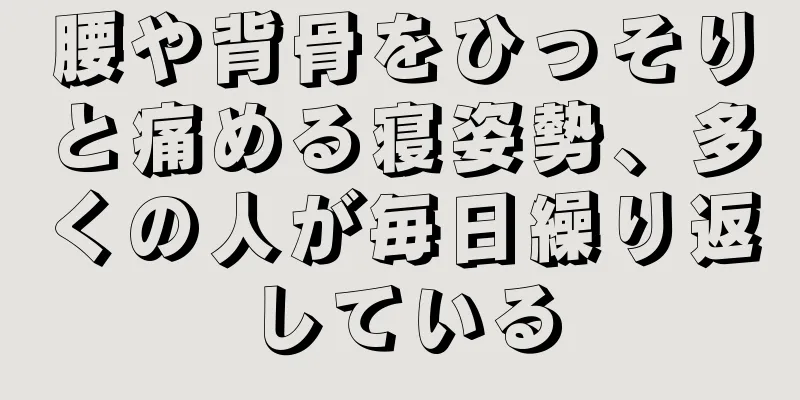 腰や背骨をひっそりと痛める寝姿勢、多くの人が毎日繰り返している