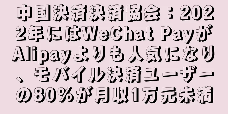 中国決済決済協会：2022年にはWeChat PayがAlipayよりも人気になり、モバイル決済ユーザーの80％が月収1万元未満