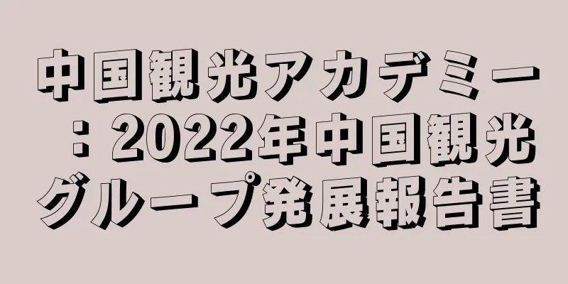 中国観光アカデミー：2022年中国観光グループ発展報告書