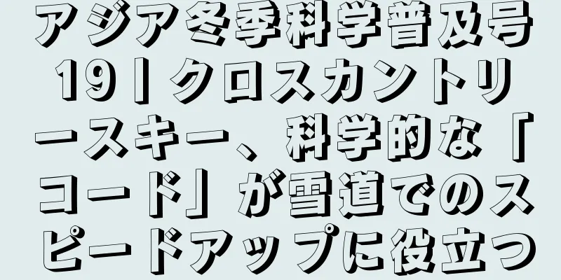 アジア冬季科学普及号19丨クロスカントリースキー、科学的な「コード」が雪道でのスピードアップに役立つ