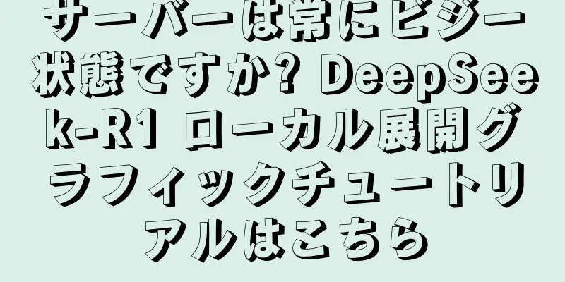 サーバーは常にビジー状態ですか? DeepSeek-R1 ローカル展開グラフィックチュートリアルはこちら