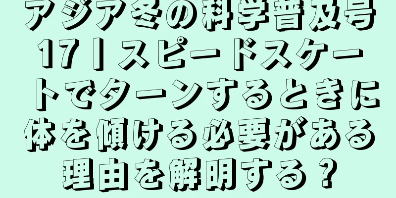 アジア冬の科学普及号17丨スピードスケートでターンするときに体を傾ける必要がある理由を解明する？