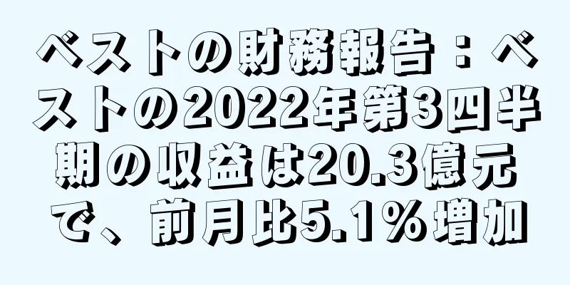 ベストの財務報告：ベストの2022年第3四半期の収益は20.3億元で、前月比5.1%増加
