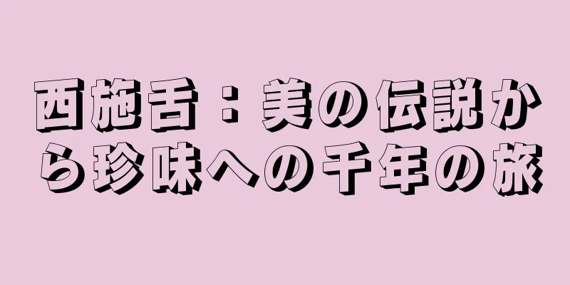 西施舌：美の伝説から珍味への千年の旅