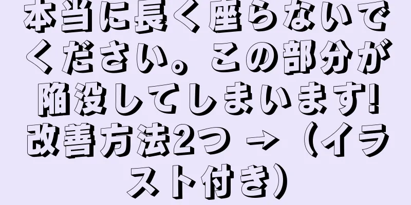 本当に長く座らないでください。この部分が陥没してしまいます!改善方法2つ →（イラスト付き）