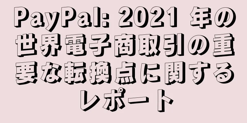 PayPal: 2021 年の世界電子商取引の重要な転換点に関するレポート
