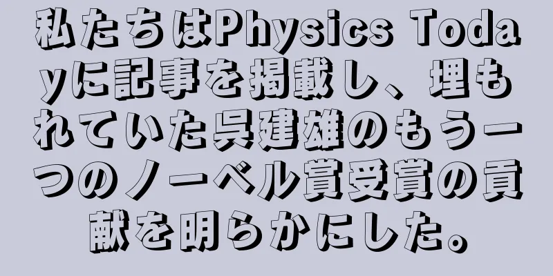 私たちはPhysics Todayに記事を掲載し、埋もれていた呉建雄のもう一つのノーベル賞受賞の貢献を明らかにした。