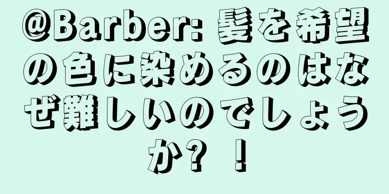 @Barber: 髪を希望の色に染めるのはなぜ難しいのでしょうか? ！