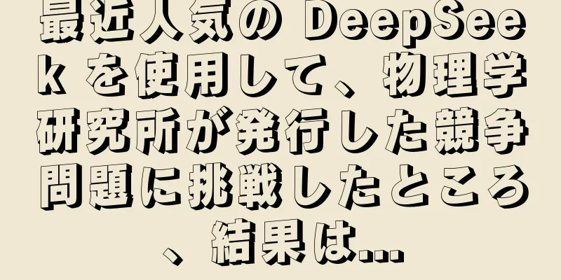最近人気の DeepSeek を使用して、物理学研究所が発行した競争問題に挑戦したところ、結果は...