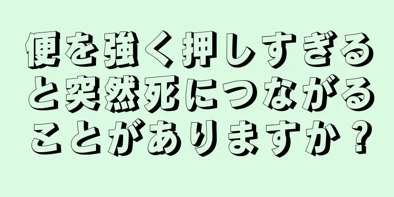便を強く押しすぎると突然死につながることがありますか？