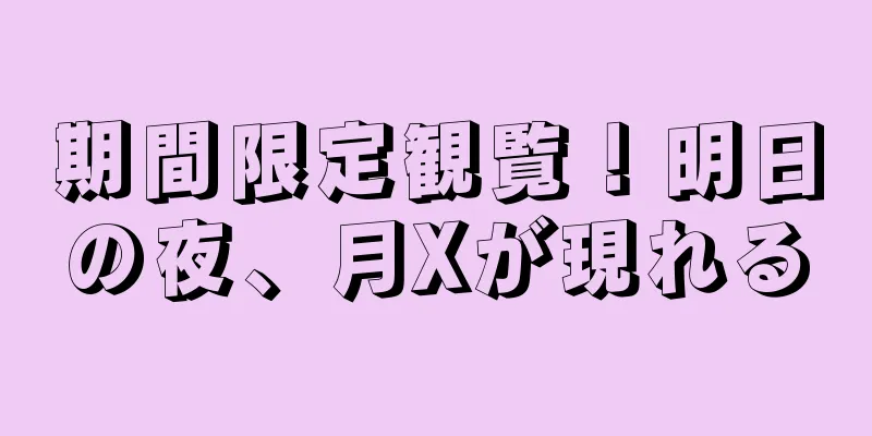 期間限定観覧！明日の夜、月Xが現れる