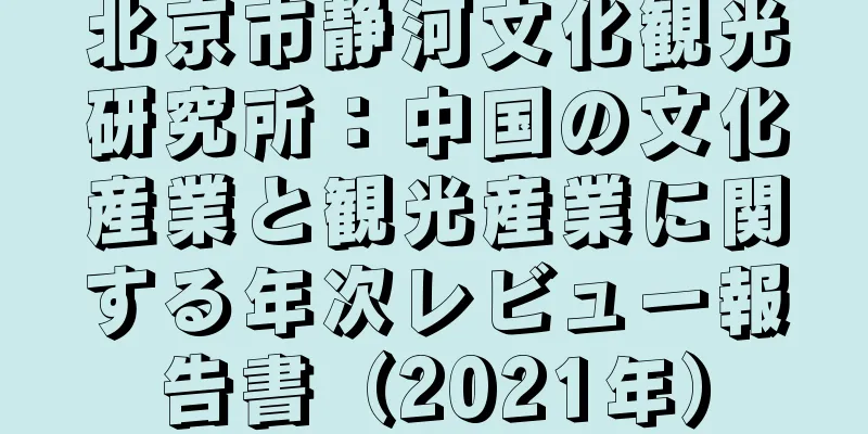 北京市静河文化観光研究所：中国の文化産業と観光産業に関する年次レビュー報告書（2021年）
