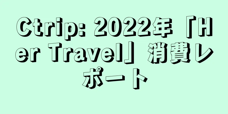 Ctrip: 2022年「Her Travel」消費レポート