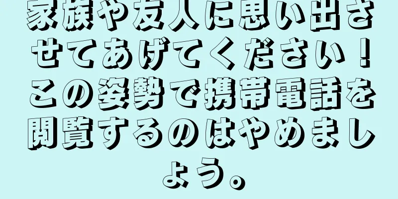 家族や友人に思い出させてあげてください！この姿勢で携帯電話を閲覧するのはやめましょう。