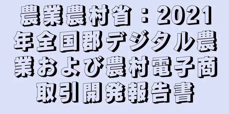 農業農村省：2021年全国郡デジタル農業および農村電子商取引開発報告書
