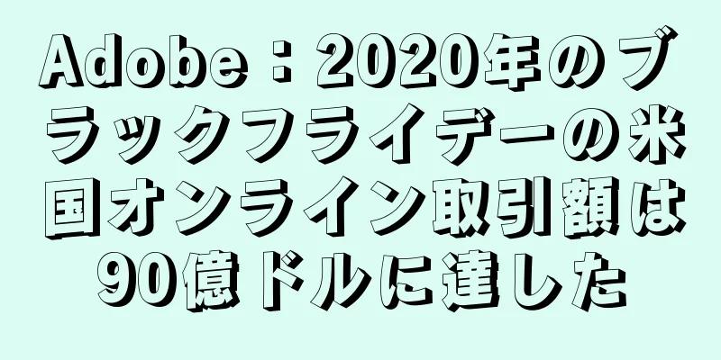 Adobe：2020年のブラックフライデーの米国オンライン取引額は90億ドルに達した