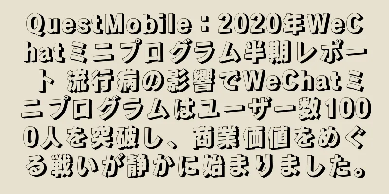 QuestMobile：2020年WeChatミニプログラム半期レポート 流行病の影響でWeChatミニプログラムはユーザー数1000人を突破し、商業価値をめぐる戦いが静かに始まりました。