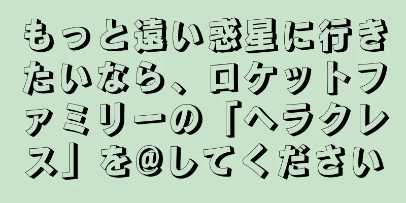 もっと遠い惑星に行きたいなら、ロケットファミリーの「ヘラクレス」を@してください