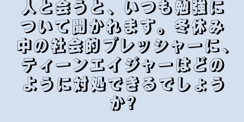 人と会うと、いつも勉強について聞かれます。冬休み中の社会的プレッシャーに、ティーンエイジャーはどのように対処できるでしょうか?