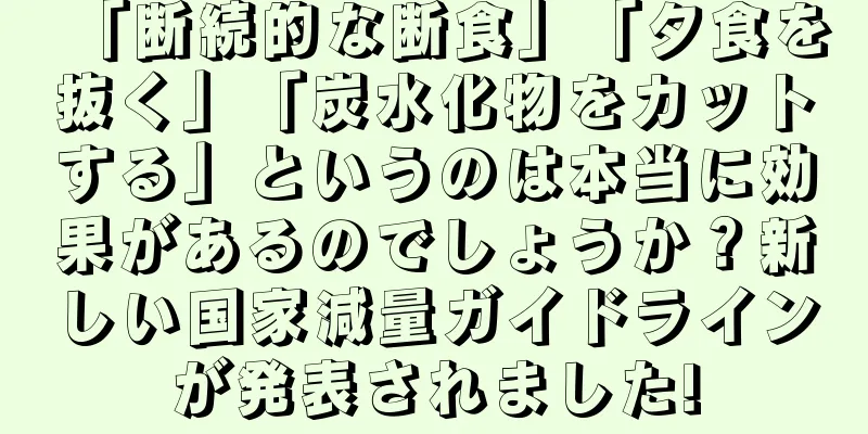 「断続的な断食」「夕食を抜く」「炭水化物をカットする」というのは本当に効果があるのでしょうか？新しい国家減量ガイドラインが発表されました!