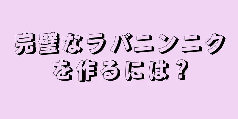 完璧なラバニンニクを作るには？
