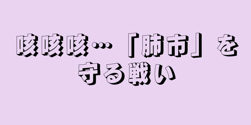 咳咳咳…「肺市」を守る戦い