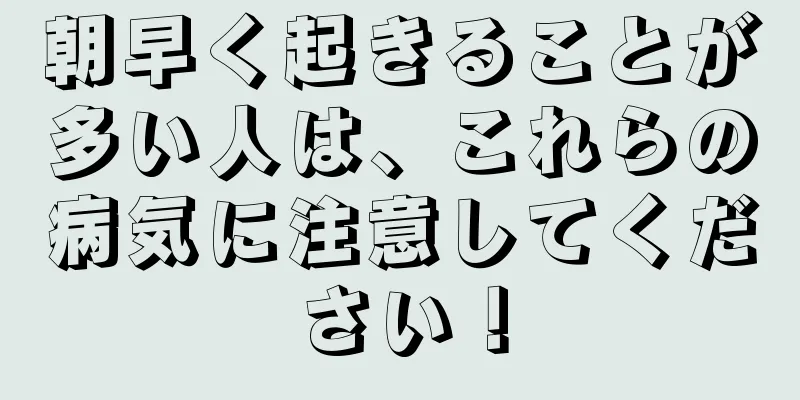 朝早く起きることが多い人は、これらの病気に注意してください！