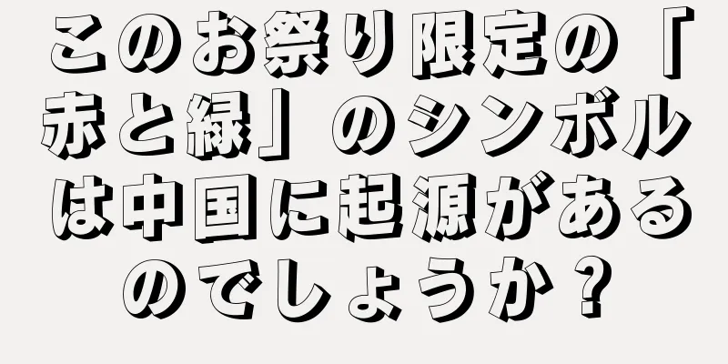 このお祭り限定の「赤と緑」のシンボルは中国に起源があるのでしょうか？