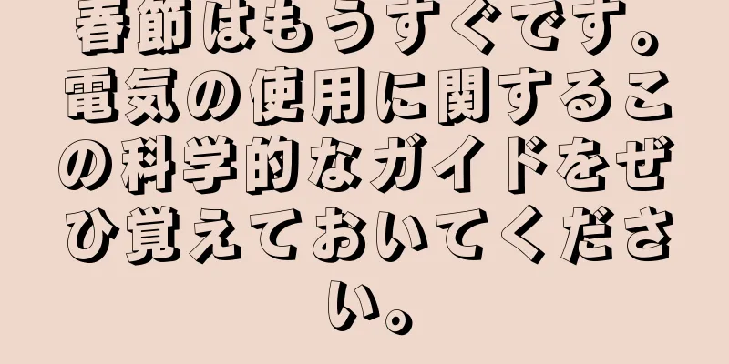春節はもうすぐです。電気の使用に関するこの科学的なガイドをぜひ覚えておいてください。