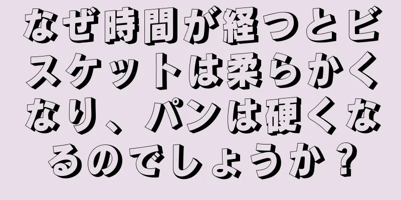 なぜ時間が経つとビスケットは柔らかくなり、パンは硬くなるのでしょうか？