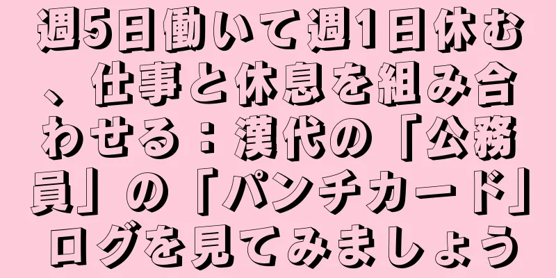 週5日働いて週1日休む、仕事と休息を組み合わせる：漢代の「公務員」の「パンチカード」ログを見てみましょう