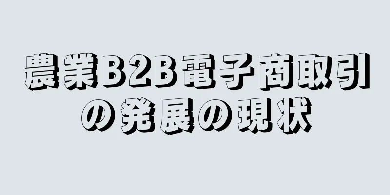 農業B2B電子商取引の発展の現状