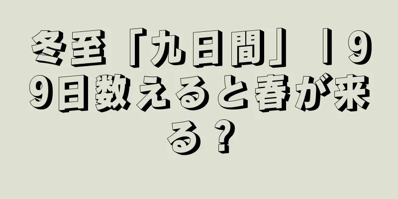 冬至「九日間」｜99日数えると春が来る？