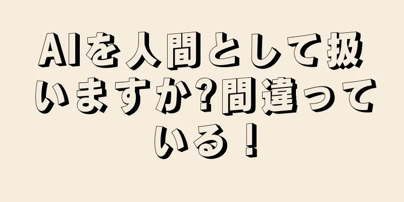 AIを人間として扱いますか?間違っている！