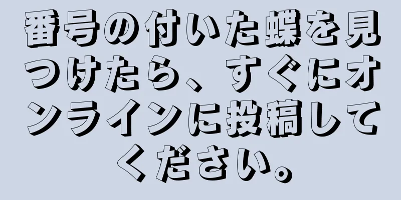 番号の付いた蝶を見つけたら、すぐにオンラインに投稿してください。