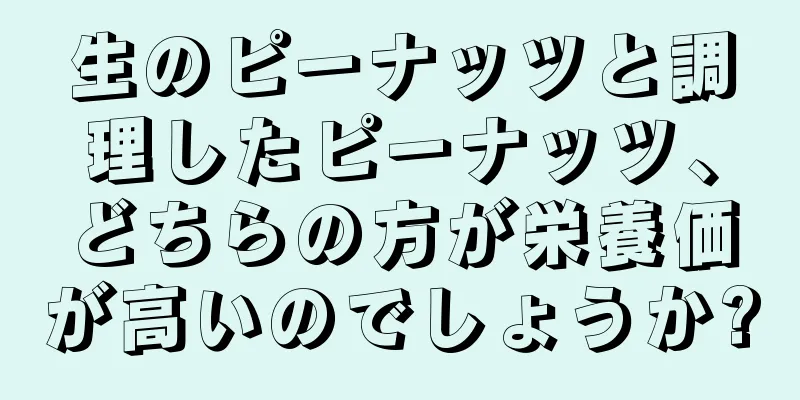 生のピーナッツと調理したピーナッツ、どちらの方が栄養価が高いのでしょうか?