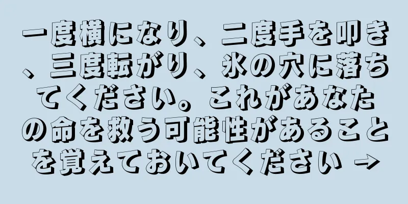 一度横になり、二度手を叩き、三度転がり、氷の穴に落ちてください。これがあなたの命を救う可能性があることを覚えておいてください →