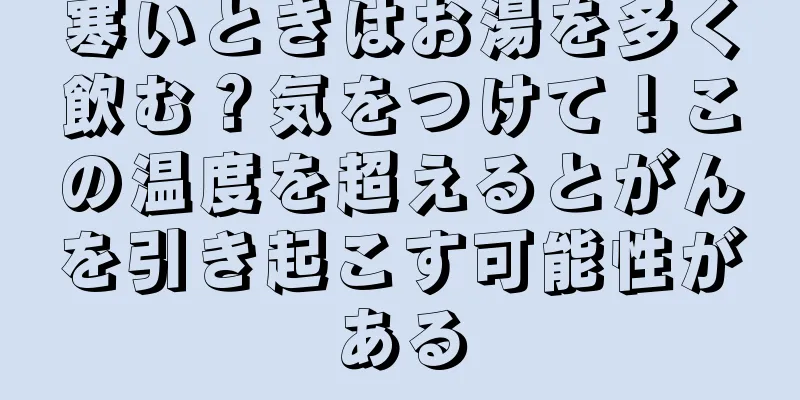 寒いときはお湯を多く飲む？気をつけて！この温度を超えるとがんを引き起こす可能性がある