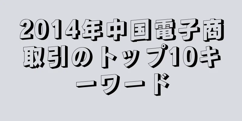 2014年中国電子商取引のトップ10キーワード