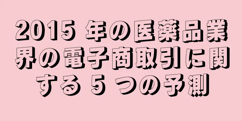 2015 年の医薬品業界の電子商取引に関する 5 つの予測