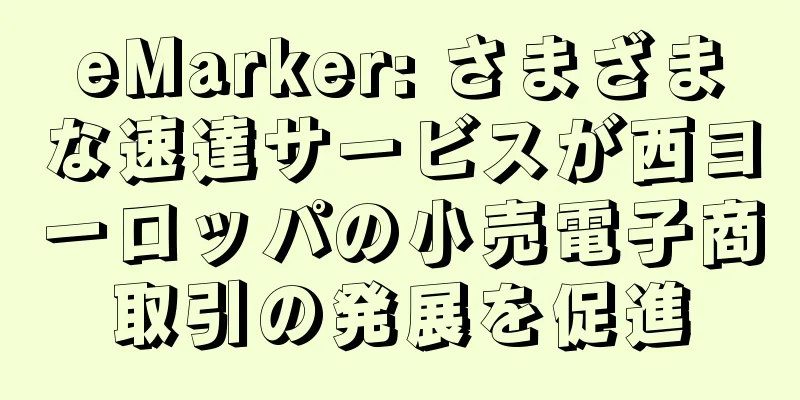 eMarker: さまざまな速達サービスが西ヨーロッパの小売電子商取引の発展を促進
