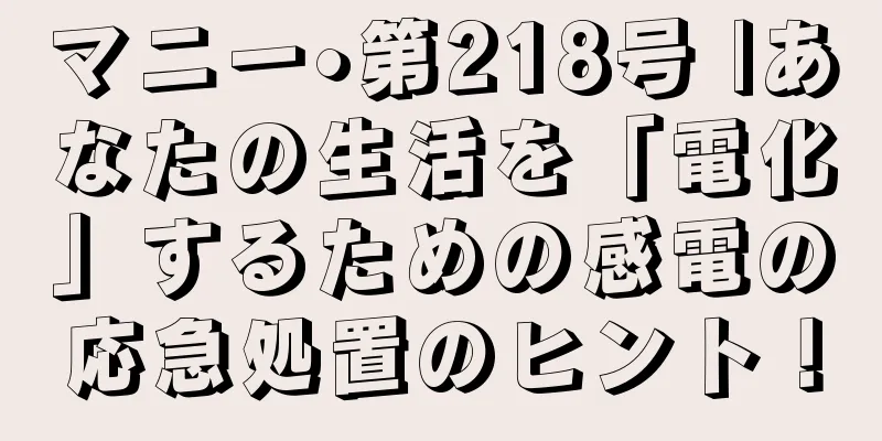 マニー•第218号 |あなたの生活を「電化」するための感電の応急処置のヒント！