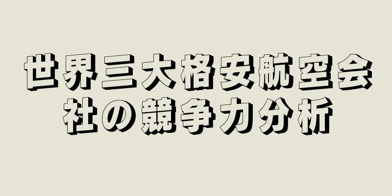 世界三大格安航空会社の競争力分析