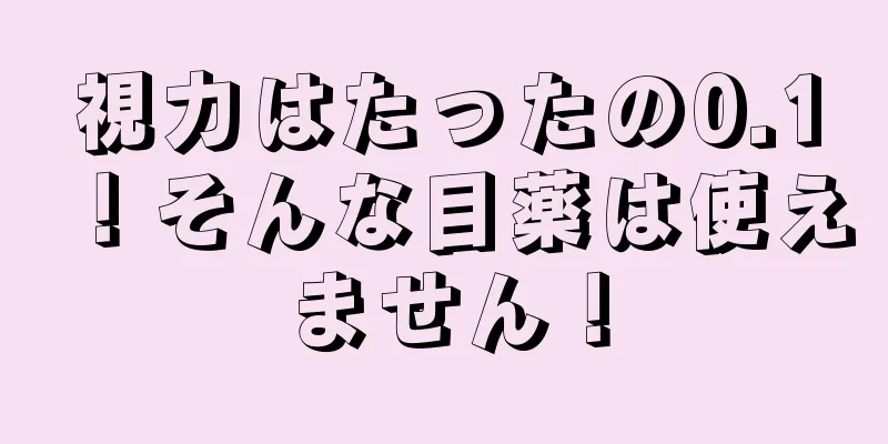 視力はたったの0.1！そんな目薬は使えません！