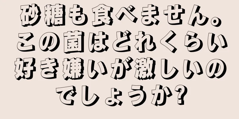 砂糖も食べません。この菌はどれくらい好き嫌いが激しいのでしょうか?