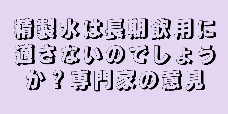 精製水は長期飲用に適さないのでしょうか？専門家の意見