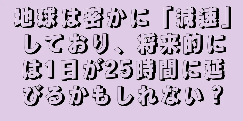 地球は密かに「減速」しており、将来的には1日が25時間に延びるかもしれない？