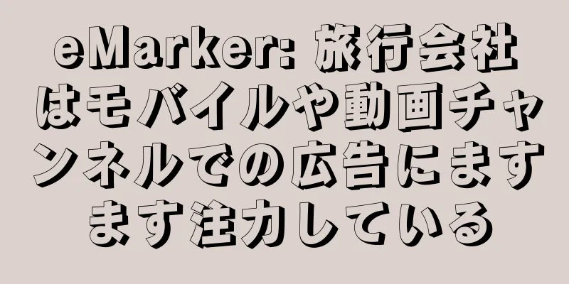 eMarker: 旅行会社はモバイルや動画チャンネルでの広告にますます注力している