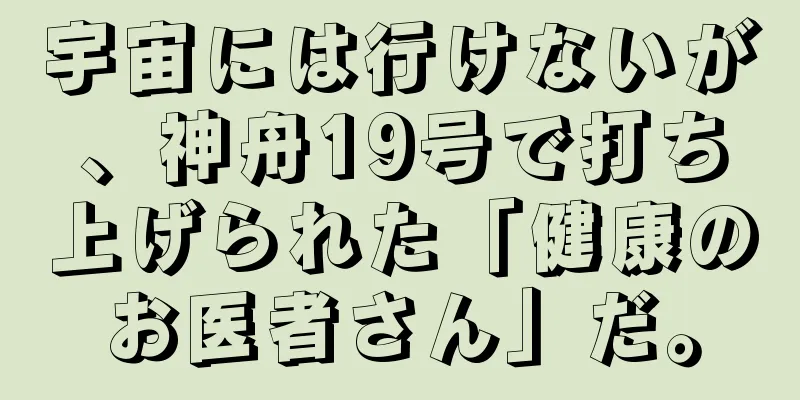 宇宙には行けないが、神舟19号で打ち上げられた「健康のお医者さん」だ。
