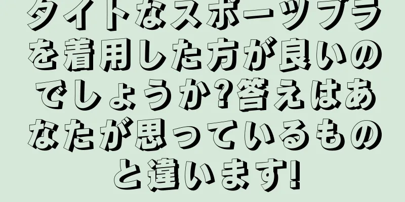 タイトなスポーツブラを着用した方が良いのでしょうか?答えはあなたが思っているものと違います!